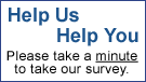 Help Us Help You - Please take a minute to fill out our survey.